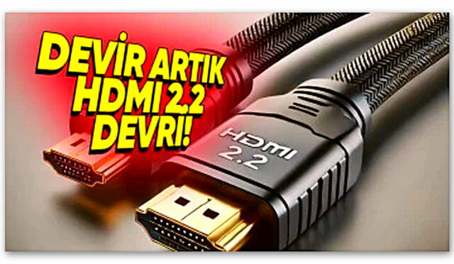 HDMI 2.2 Tanıtıldı: Farkları Neler? Yeni Kablo Gerektirecek mi?
