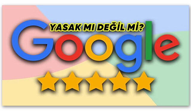 Google Türkiye’den Yasaklandığı Söylenen Yorum Sistemiyle İlgili Açıklama