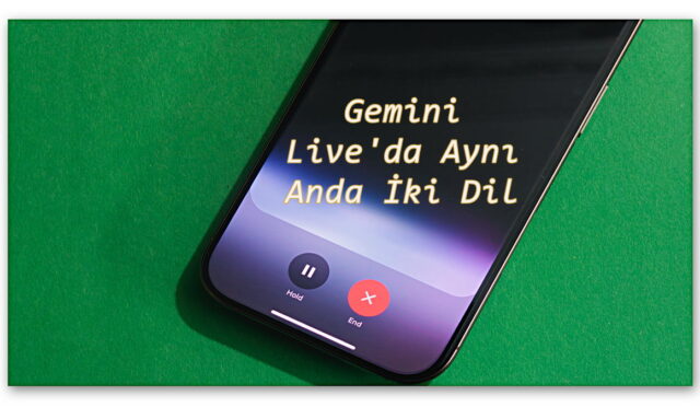 Durmadan Seyahat Edenler Artık Gemini Live’da Aynı Anda İki Dilde Sohbet Edilebilecek