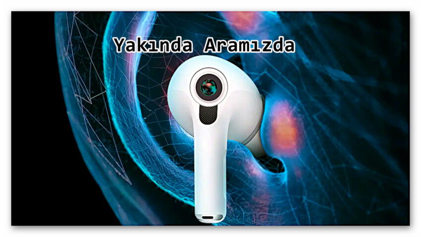 Kameralı AirPods ve Apple Watch Modellerinin Ne Zaman Tanıtılacağı Ortaya Çıktı