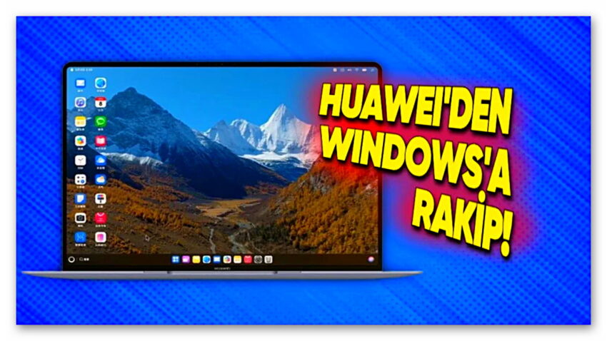 Huawei, Bilgisayarlar İçin HarmonyOS İşletim Sistemini Duyurdu! Windows ve macOS’e Rakip Geldi: