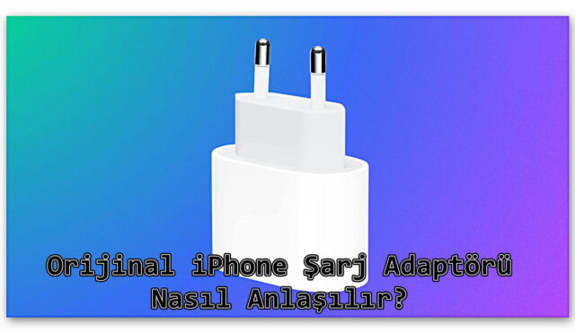 Şarj Adaptörü Orijinal iPhone Nasıl Anlaşılır?