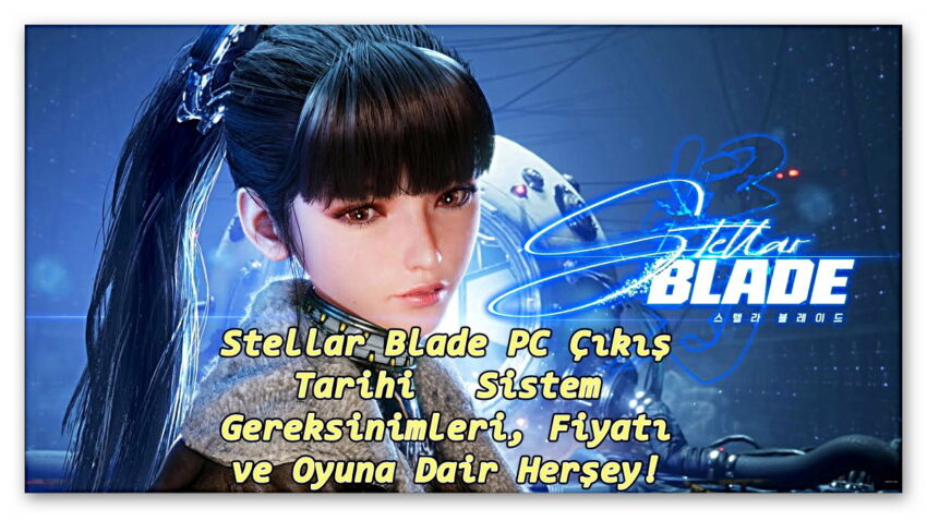 Sistem Gereksinimleri, Fiyatı ve Oyuna Dair Bildiğimiz Her Şey! Stellar Blade PC Çıkış Tarihi Açıklandı: