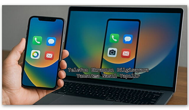 Küçük Ekrana Sıkışmanıza Gerek Yok: Telefon Ekranını Bilgisayara Yansıtma Nasıl Yapılır?