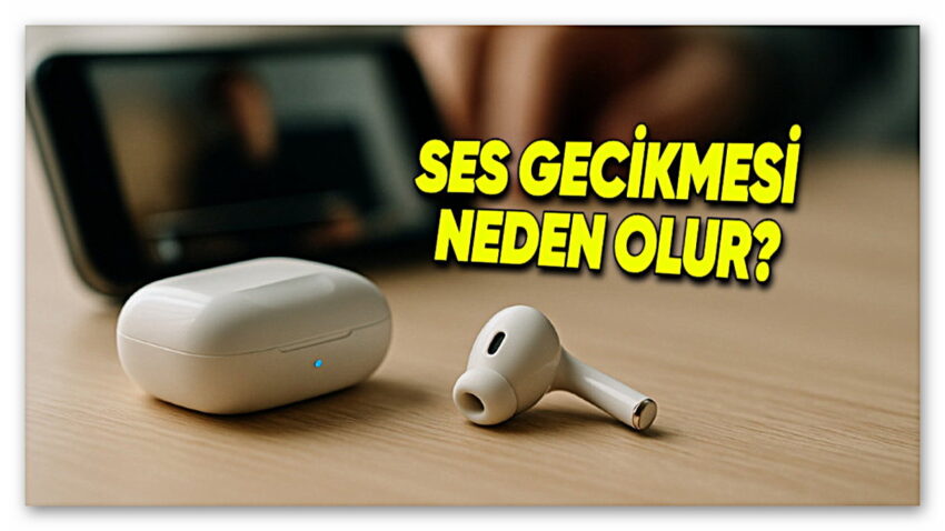 Bluetooth Kulaklıklardaki Kullanıcıları Çileden Çıkartan Ses Gecikmesi Neden Olur? Çözümleri Neler?