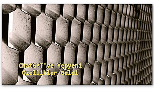 ChatGPT’ye Yepyeni Özellikler Geldi: İşte İş İçin Kullananların Fazlasıyla İşine Yarayacak Özellikler!