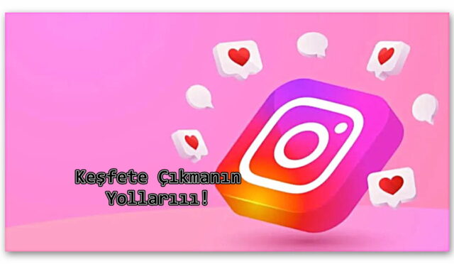 Instagram Gönderilerinizin Keşfette Daha Sık Yer Alması İçin Uygulayabileceğiniz Öneriler