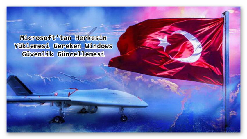Microsoft’tan Herkesin Yüklemesi Gereken Windows Güvenlik Güncellemesi: Bir Türk Sanayi Şirketi de Hedef Alınmış!