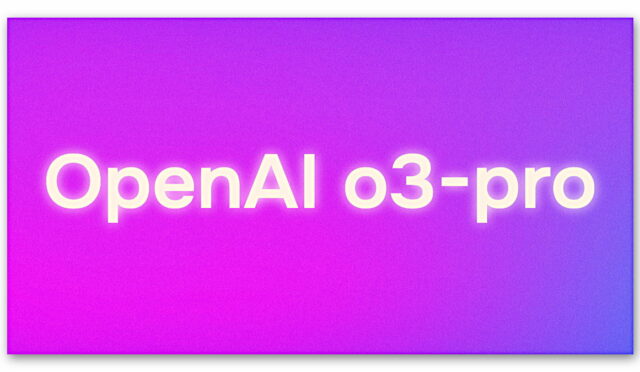 OpenAI, Akıl Yürütebilen Yeni Yapay Zekâ Modeli o3-pro’yu Yayımladı