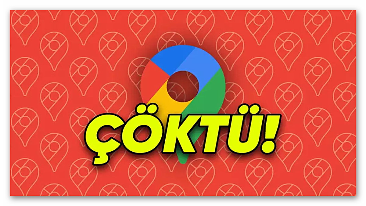 Google Haritalar Çöktü