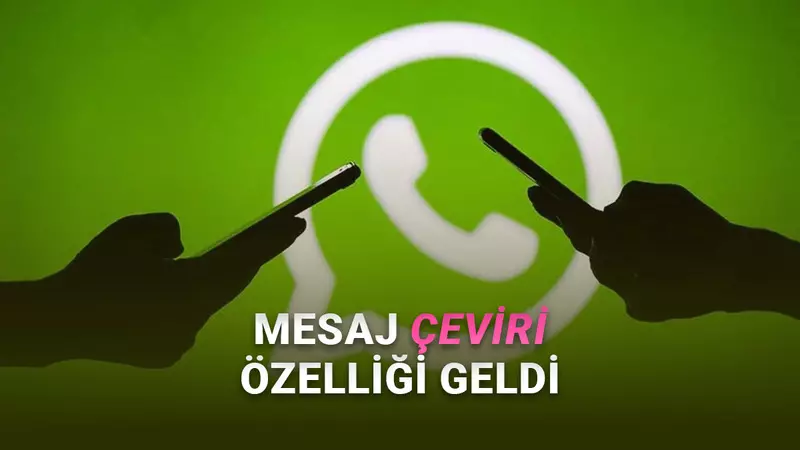 WhatsApp’ta Yabancılarla Sohbet Etmek Artık Çok Daha Kolay: Mesajlar Artık Otomatik Çevrilebilecek!