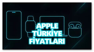 Phone’dan MacBook’a Türkiye’de Satılan Tüm Apple Ürünlerinin Fiyatları