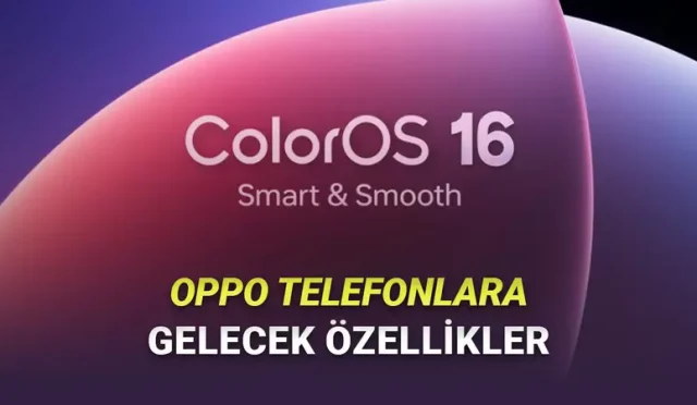 ColorOS 16 Tanıtıldı: İşte OPPO Telefonlara Gelecek Yeni Özellikler