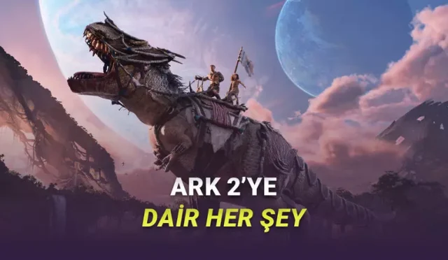 En Çok Beklenen Hayatta Kalma Oyunlarından ARK 2'nin Fiyatı, Çıkış Tarihi ve Sistem Gereksinimleri