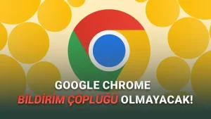 Google Chrome, Sitelerin Gönderdiği Sinir Bozucu Bildirimleri Otomatik Olarak Kapatacak