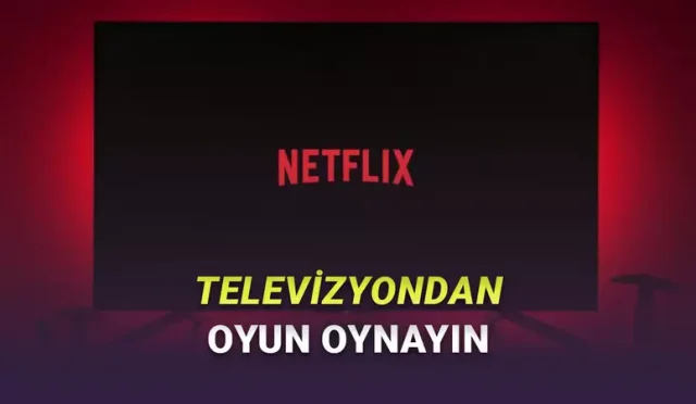 Netflix’in TV Uygulamasına Oyunlar Geliyor