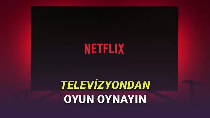 Netflix’in TV Uygulamasına Oyunlar Geliyor
