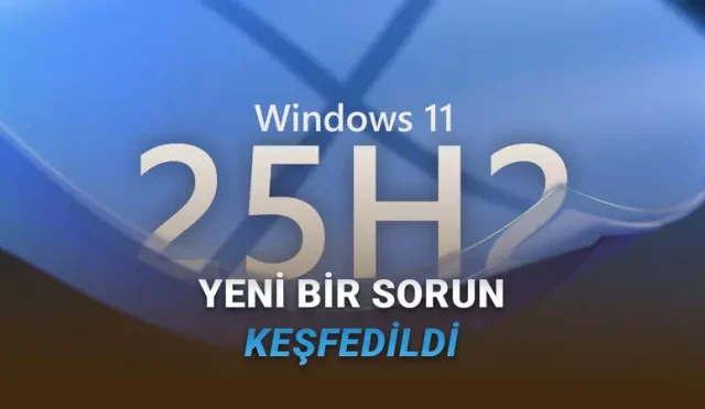 Wiindows 11 25H2 Güncellemesini Sakın Yüklemeyin: İşte Telafisi Olmayan Hata