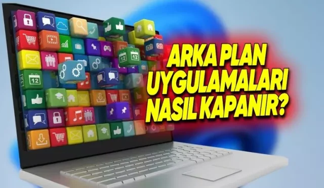 Windows’ta Arka Planda Çalışan Uygulamalar Nasıl Kapatılır