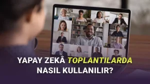 Yapay Zekâ ile Toplantı Notları ve Özetleri Nasıl Alınır