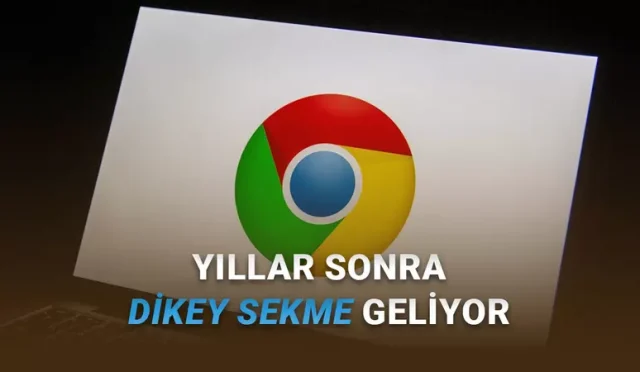 Kullanıcıların İstediği Oldu: Google Chrome’a Dikey Sekme Özelliği Geliyor