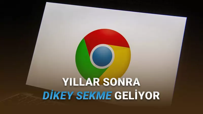 Kullanıcıların İstediği Oldu: Google Chrome’a Dikey Sekme Özelliği Geliyor