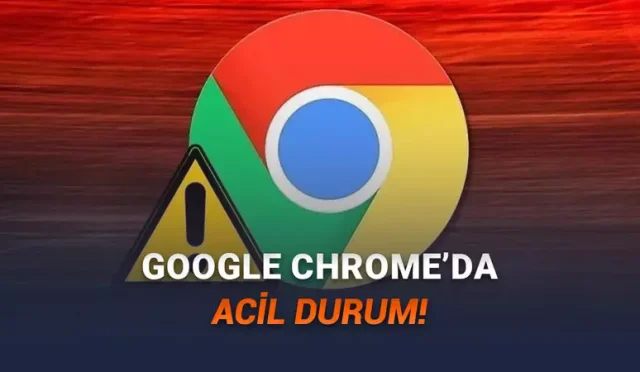 Google Chrome’da Kritik Güvenlik Açığı: Bu Güncellemeyi Hemen Yapın!