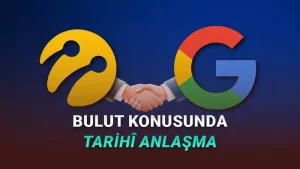 Turkcell ile Google Arasında Tarihî Anlaşma