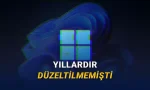 Windows 11'in 10 Yıldır Kullanıcıları Deliye Döndüren Sorunu Düzeltildi
