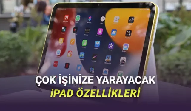 iPad’lerde Çoğu İnsanın Bilmediği Çok İşinize Yarayacak 9 Harika Özellik