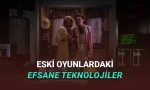 Eski Oyunlarda Olup Bugün Kullanılmayan Efsane Teknolojiler