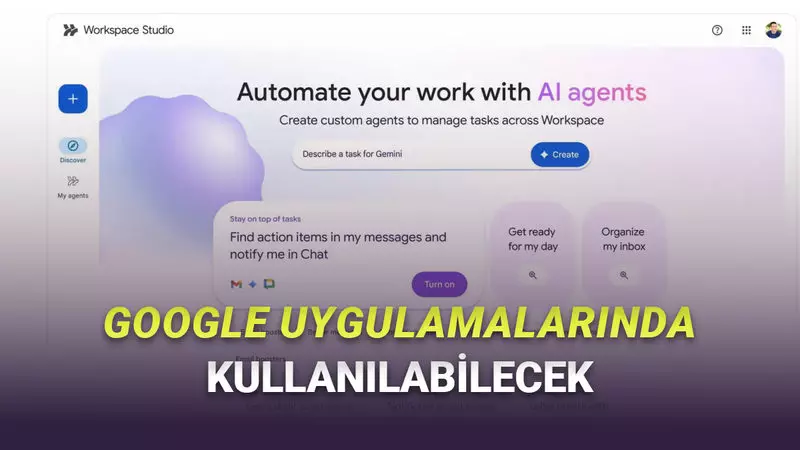Kendi Yapay Zeka Ajanlarınızı Tasarlayıp Yönetebileceğiniz Google Workspace Studio Kullanıma Sunuldu