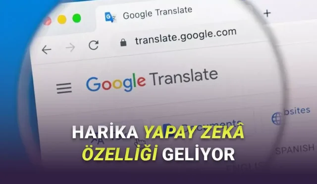 Google Çeviri’ye harika bir yapay zekâ özelliği geliyor.