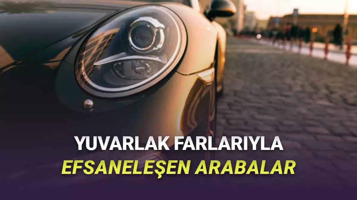 Yuvarlak Farlarıyla Efsaneleşen Otomobiller